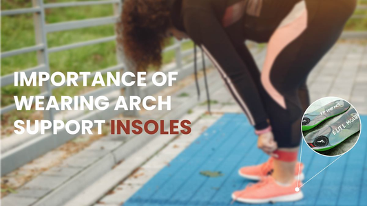 IMPORTANCE OF WEARING ARCH SUPPORT INSOLES